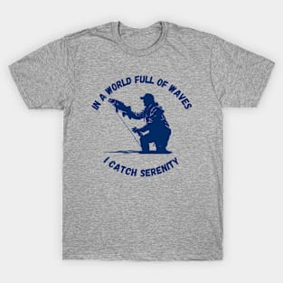 In a World Full of Waves, I Catch Serenity | Fishing Shirt T-Shirt